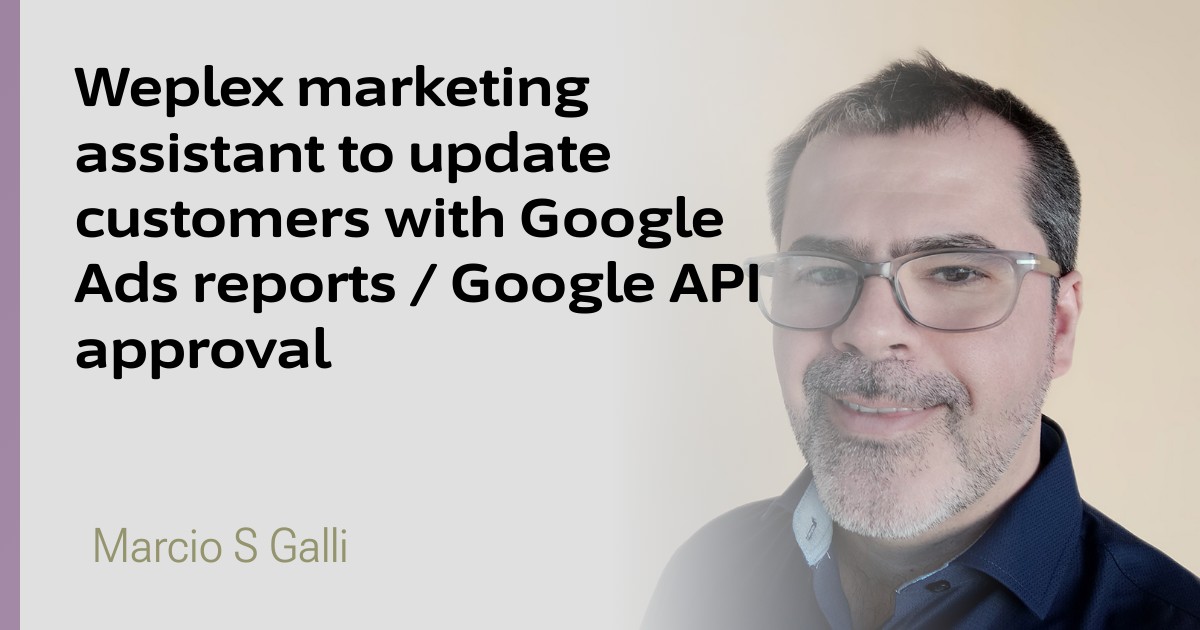 Weplex marketing assistant to update customers with Google Ads reports / Google API approval