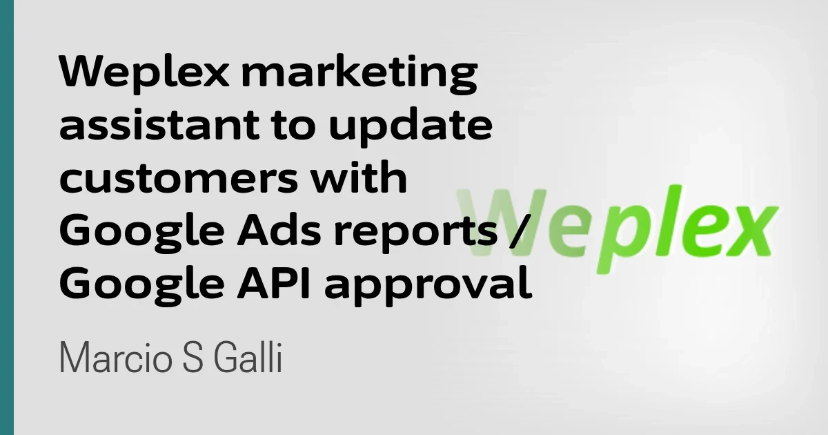 Weplex marketing assistant to update customers with Google Ads reports / Google API approval